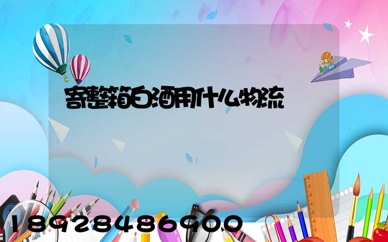 寄整箱白酒用什么物流