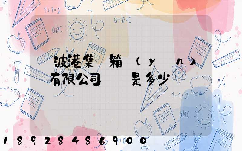 寧波港集裝箱運(yùn)輸有限公司電話是多少