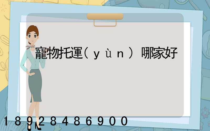 寵物托運(yùn)哪家好