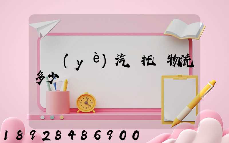 專業(yè)汽車托運物流多少錢