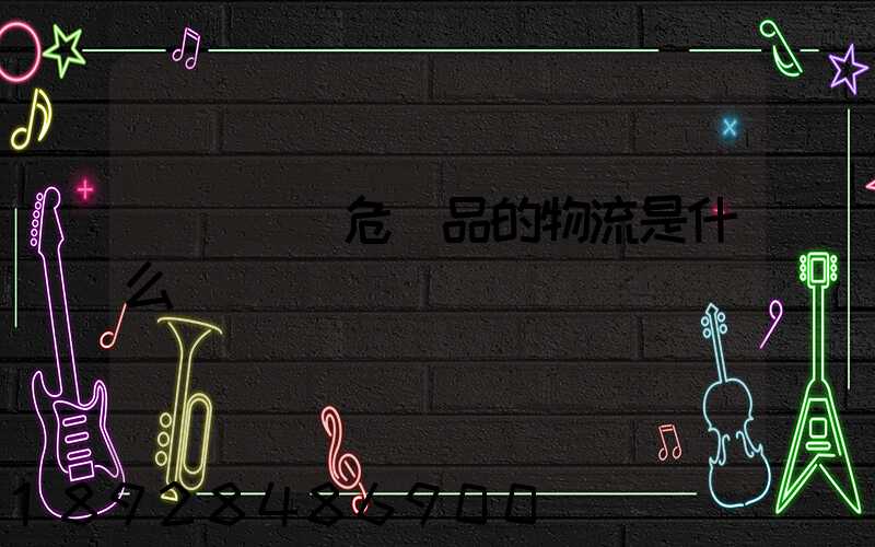 專門運輸危險品的物流是什么