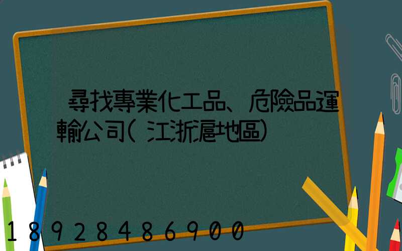 尋找專業化工品、危險品運輸公司(江浙滬地區)