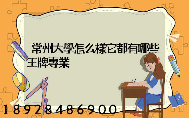 常州大學怎么樣它都有哪些王牌專業