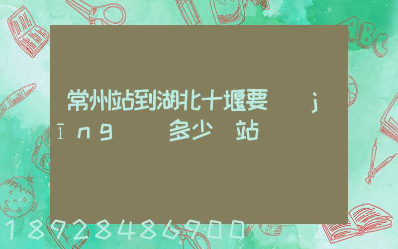 常州站到湖北十堰要經(jīng)過多少個站