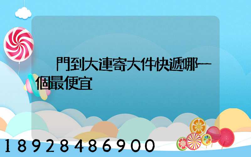 廈門到大連寄大件快遞哪一個最便宜