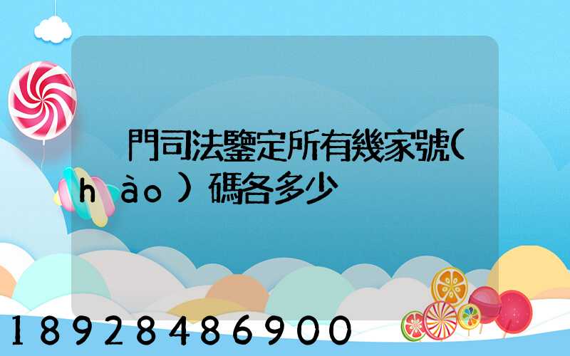 廈門司法鑒定所有幾家號(hào)碼各多少