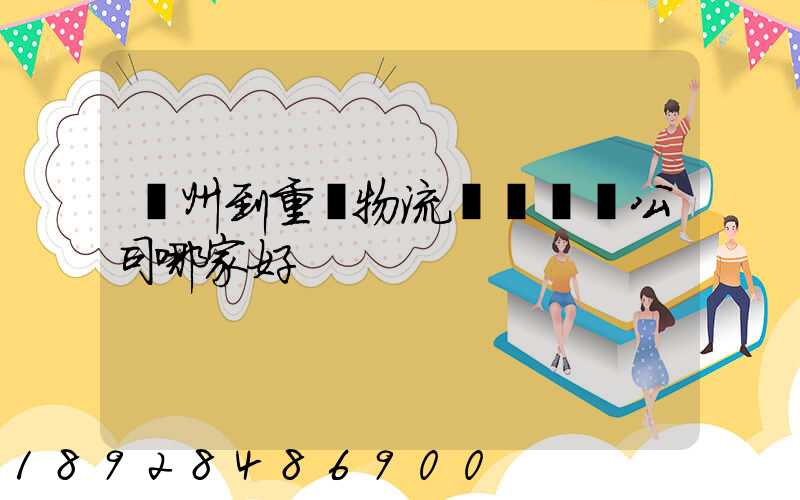 廣州到重慶物流貨運專線公司哪家好