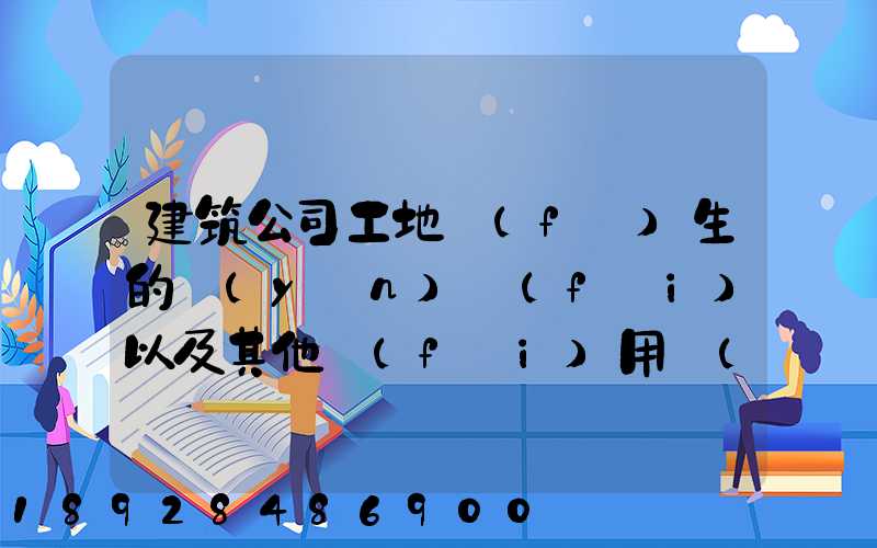 建筑公司工地發(fā)生的運(yùn)費(fèi)以及其他費(fèi)用應(yīng)記入什么科目,其會(huì)計(jì)分錄怎么編制...