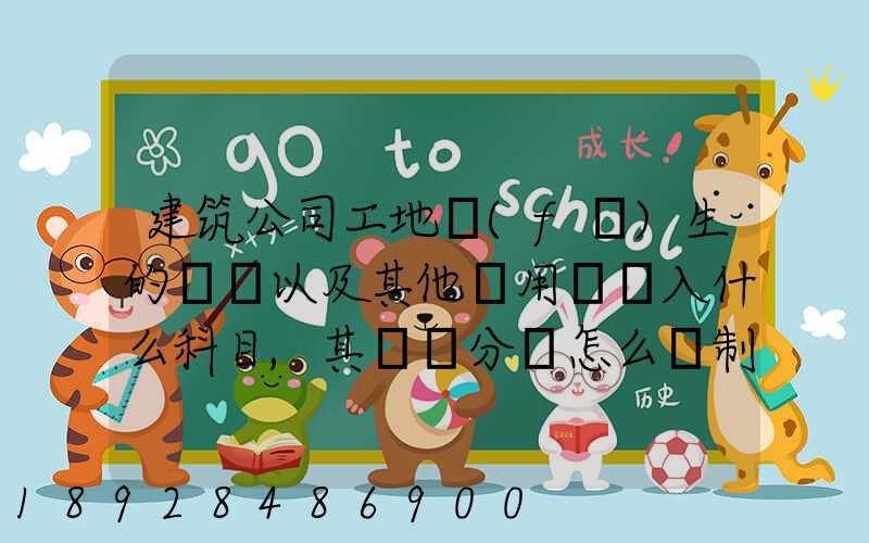 建筑公司工地發(fā)生的運費以及其他費用應記入什么科目,其會計分錄怎么編制...