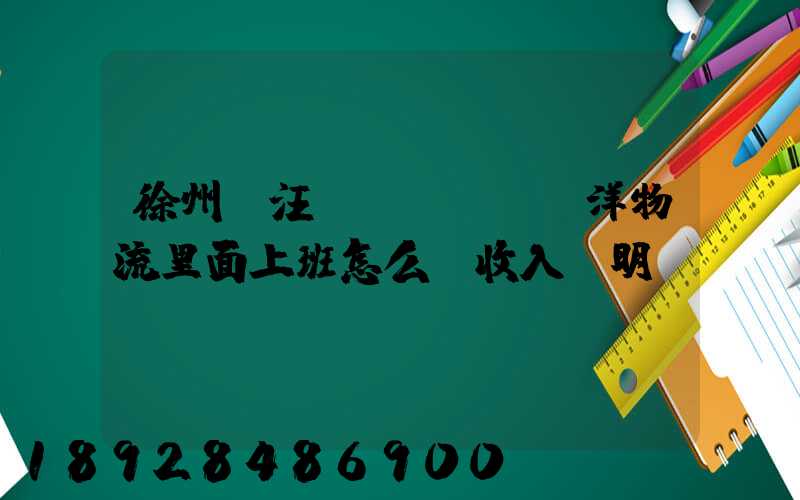 徐州賈汪區(qū)遠洋物流里面上班怎么開收入證明