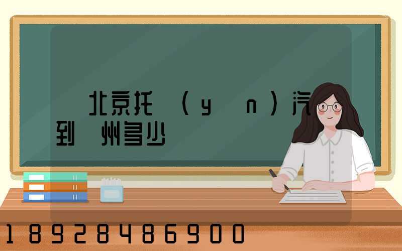 從北京托運(yùn)汽車到廣州多少錢