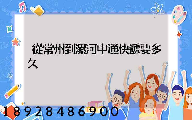 從常州到漯河中通快遞要多久