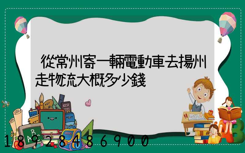 從常州寄一輛電動車去揚州走物流大概多少錢
