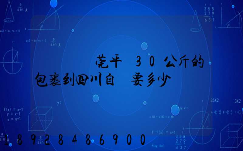 從廣東東莞平郵30公斤的包裹到四川自貢要多少錢