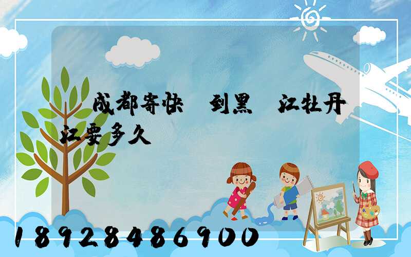 從成都寄快遞到黑龍江牡丹江要多久