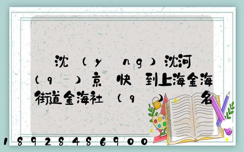 從沈陽(yáng)沈河區(qū)京東快遞到上海金海街道金海社區(qū)匯豐名都40號(hào)樓需_百度...