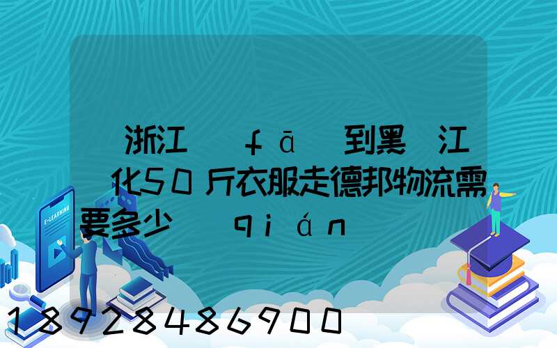從浙江發(fā)到黑龍江綏化50斤衣服走德邦物流需要多少錢(qián)