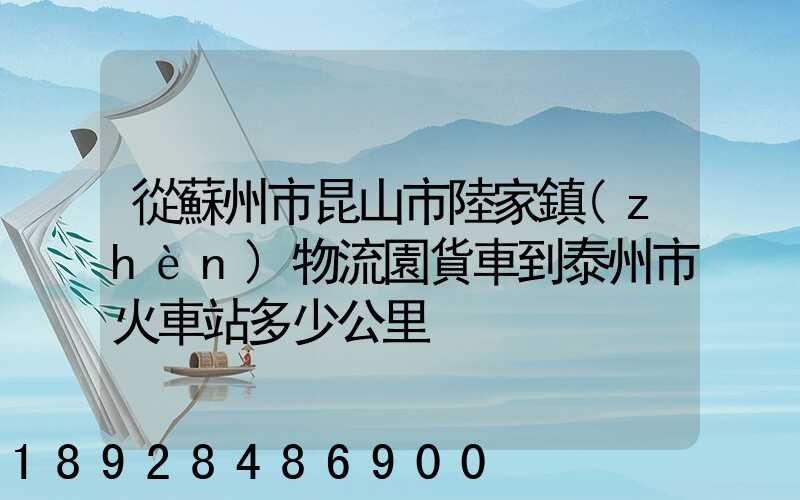 從蘇州市昆山市陸家鎮(zhèn)物流園貨車到泰州市火車站多少公里