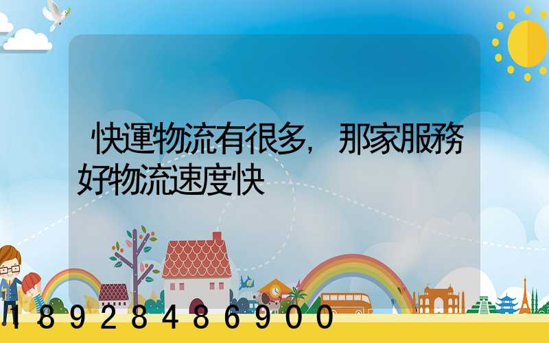 快運物流有很多,那家服務好物流速度快