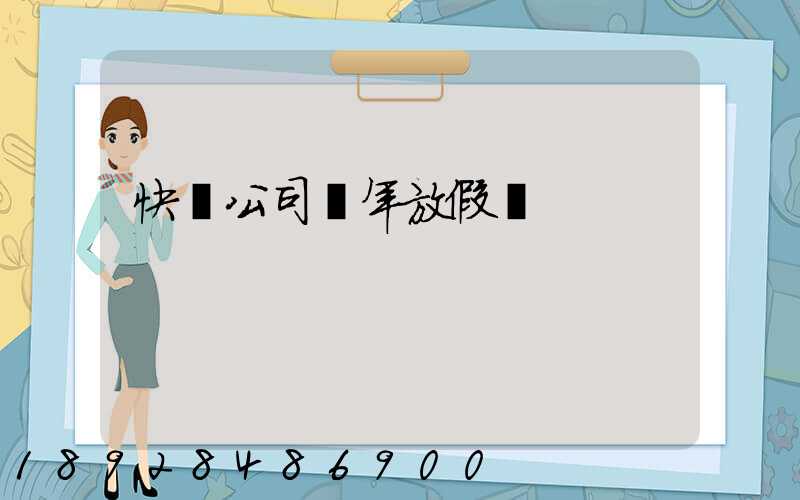 快遞公司過年放假嗎