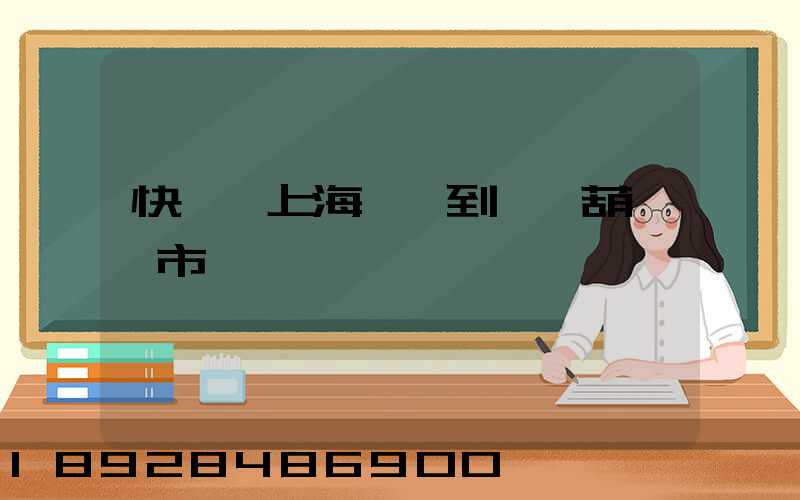 快遞從上海發貨到遼寧葫蘆島市