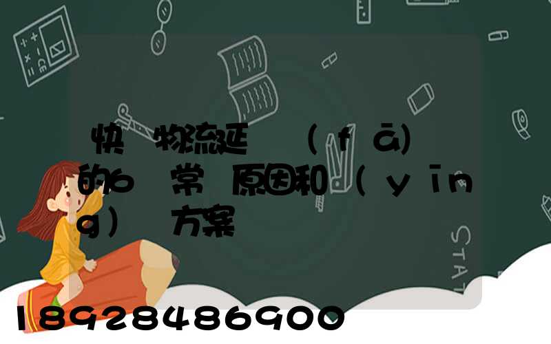 快遞物流延遲發(fā)貨的6個常見原因和應(yīng)對方案