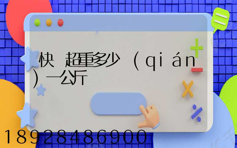 快遞超重多少錢(qián)一公斤
