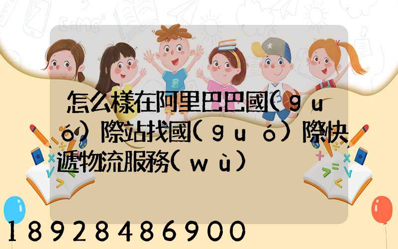 怎么樣在阿里巴巴國(guó)際站找國(guó)際快遞物流服務(wù)