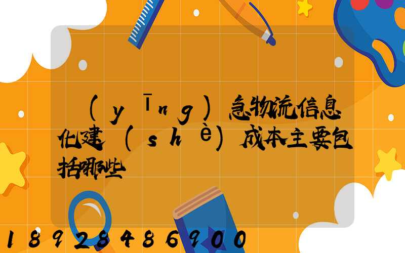應(yīng)急物流信息化建設(shè)成本主要包括哪些