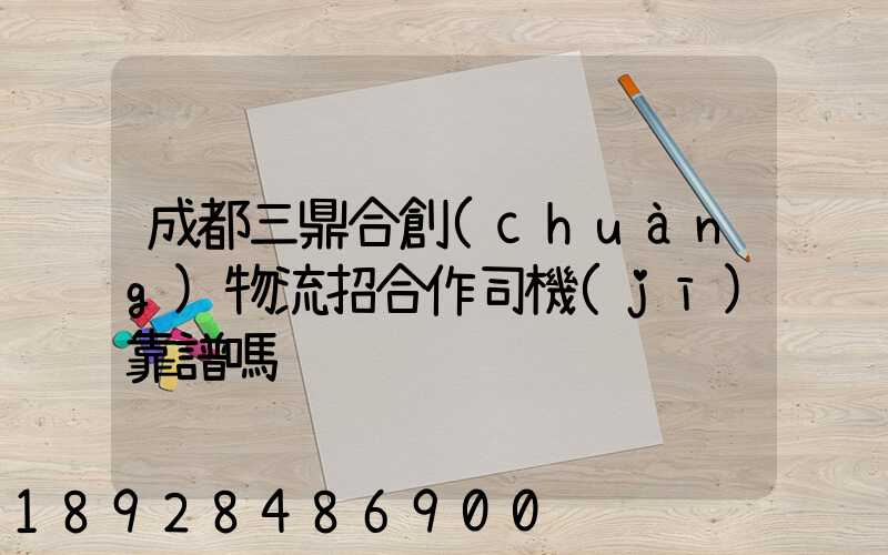 成都三鼎合創(chuàng)物流招合作司機(jī)靠譜嗎