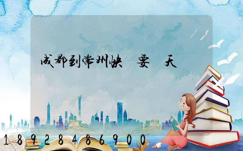 成都到常州快遞要幾天