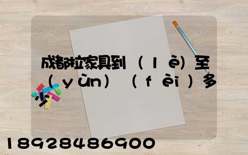 成都拉家具到樂(lè)至運(yùn)費(fèi)多少