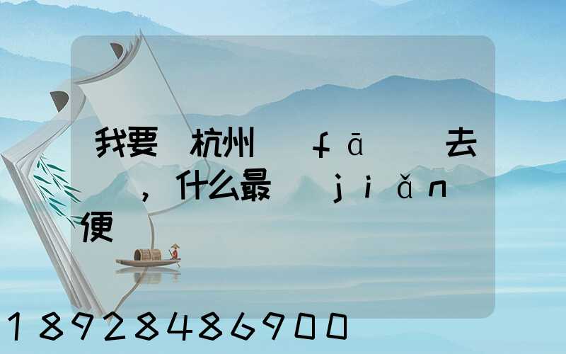 我要從杭州發(fā)貨去廈門,什么最簡(jiǎn)便