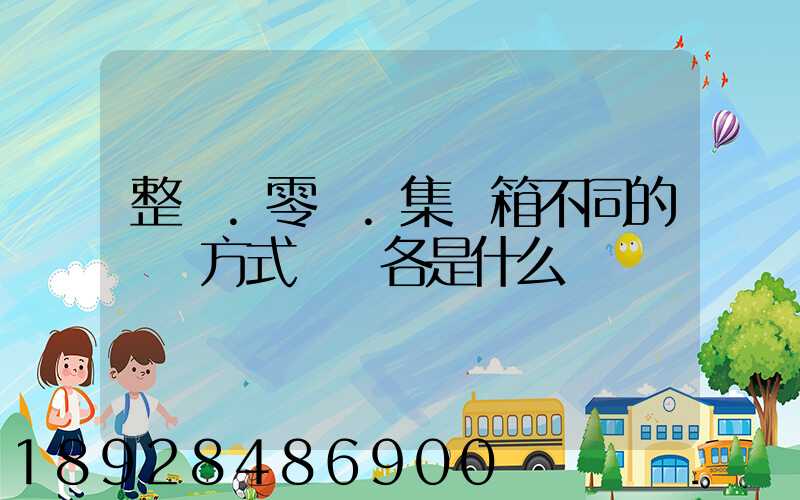 整車.零擔.集裝箱不同的運輸方式優勢各是什么