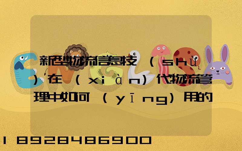 新型物流信息技術(shù)在現(xiàn)代物流管理中如何應(yīng)用的