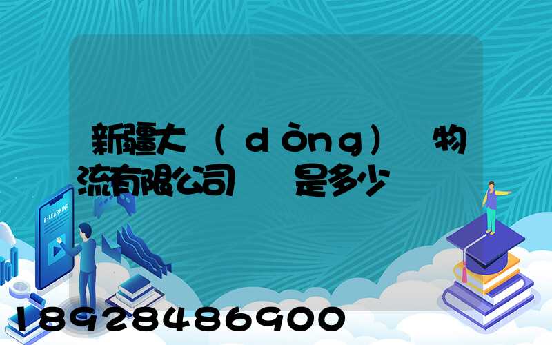 新疆大動(dòng)脈物流有限公司電話是多少