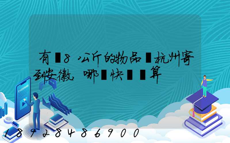 有個8公斤的物品從杭州寄到安徽,哪個快遞劃算
