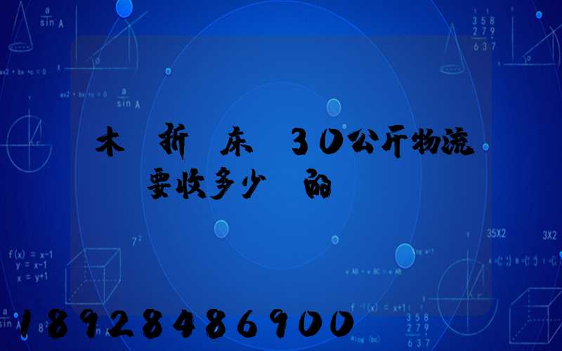 木質折疊床約30公斤物流運費要收多少錢的