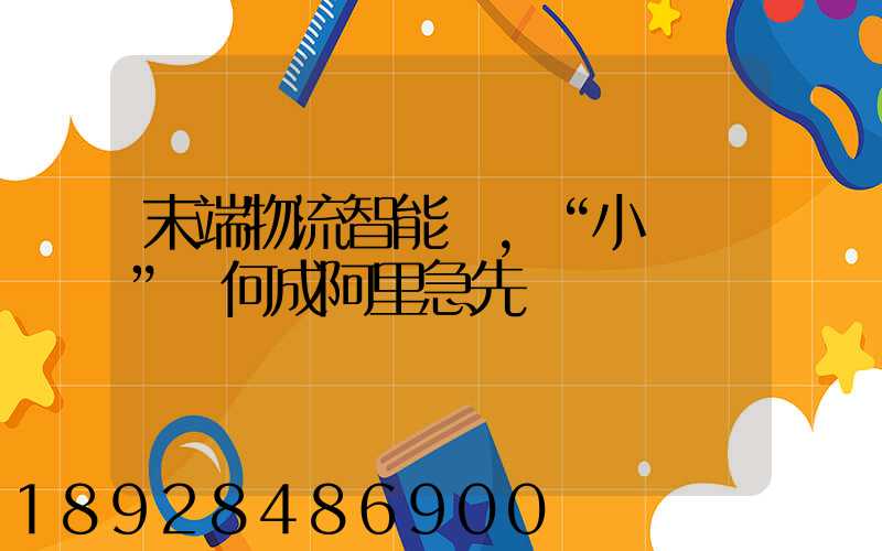 末端物流智能戰,“小蠻驢”憑何成阿里急先鋒