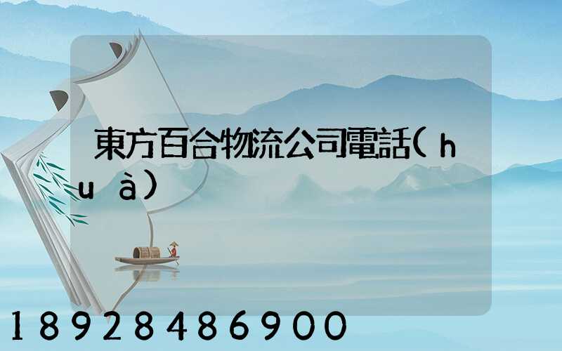 東方百合物流公司電話(huà)