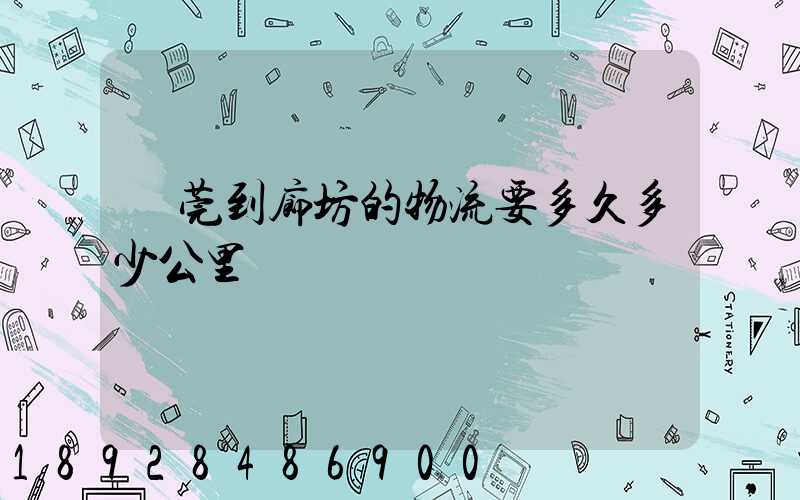 東莞到廊坊的物流要多久多少公里