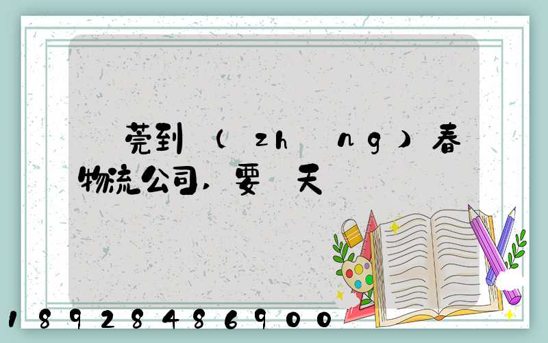 東莞到長(zhǎng)春物流公司,要幾天