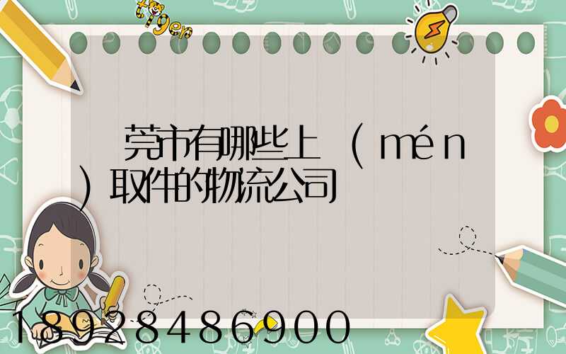 東莞市有哪些上門(mén)取件的物流公司