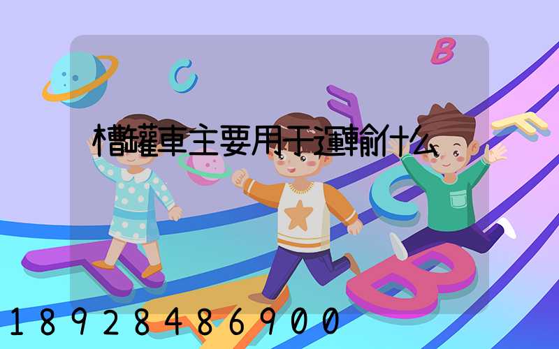 槽罐車主要用于運輸什么