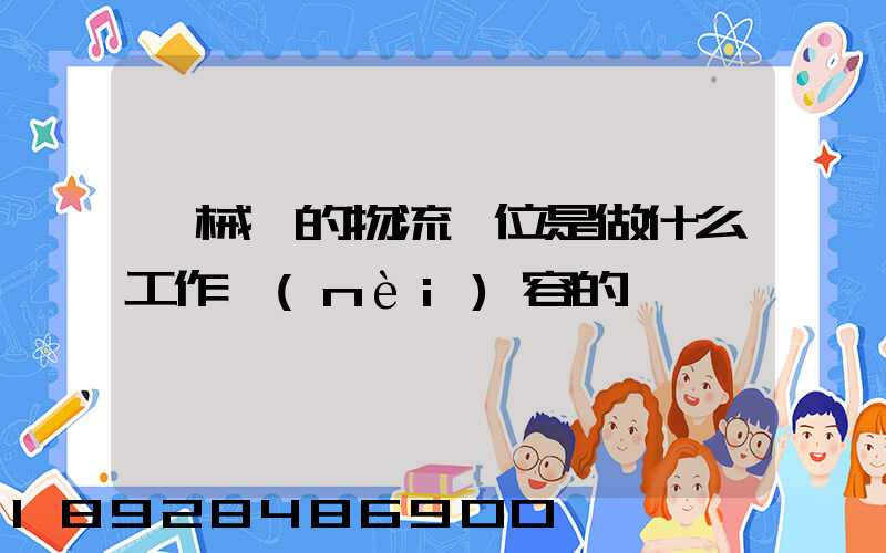 機械廠的物流崗位是做什么工作內(nèi)容的