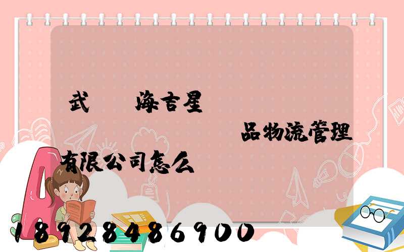 武漢東海吉星農(nóng)產(chǎn)品物流管理有限公司怎么樣