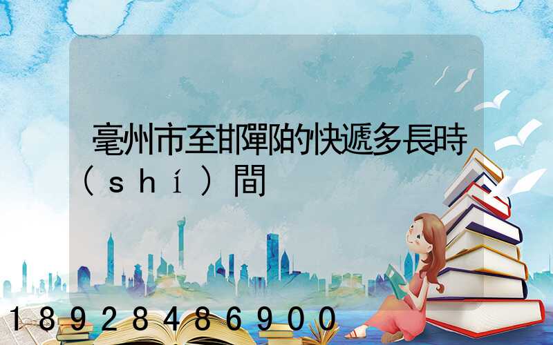 毫州市至邯鄲的快遞多長時(shí)間