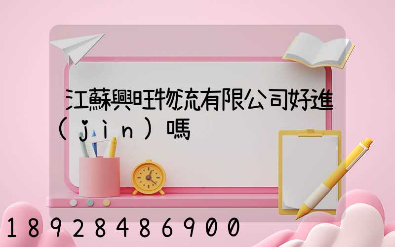 江蘇興旺物流有限公司好進(jìn)嗎