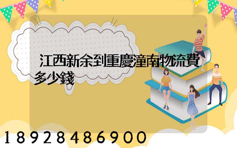 江西新余到重慶潼南物流費多少錢