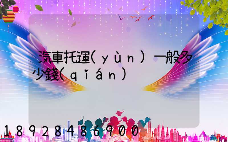 汽車托運(yùn)一般多少錢(qián)